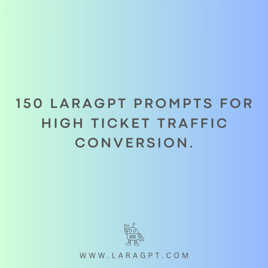 150 LaraGPT Prompts for High ticket traffic conversion.